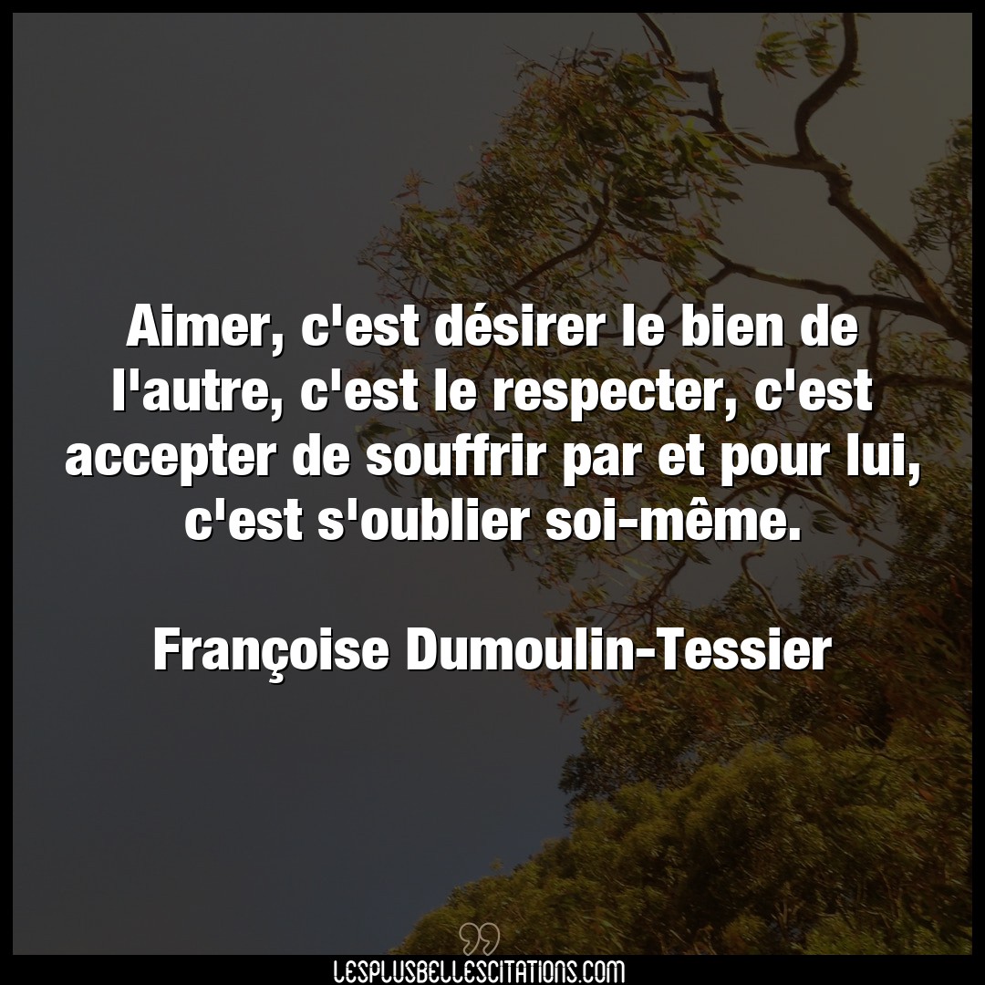 Citation Françoise Dumoulin-Tessier bien : Aimer, c'est désirer le bien de  l'autre, c'est