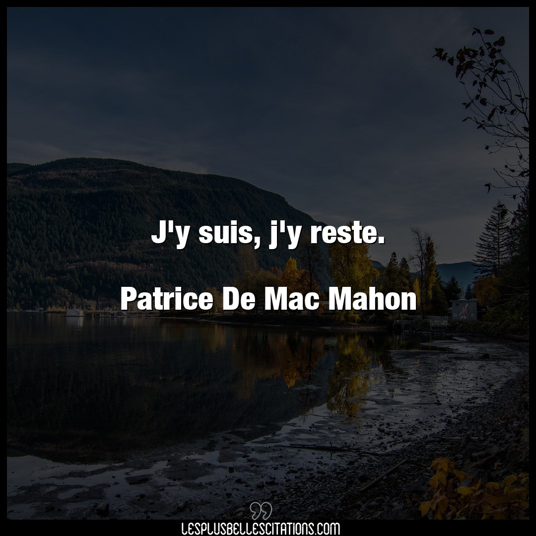 J’y suis, j’y reste.

Patrice De Mac Mahon